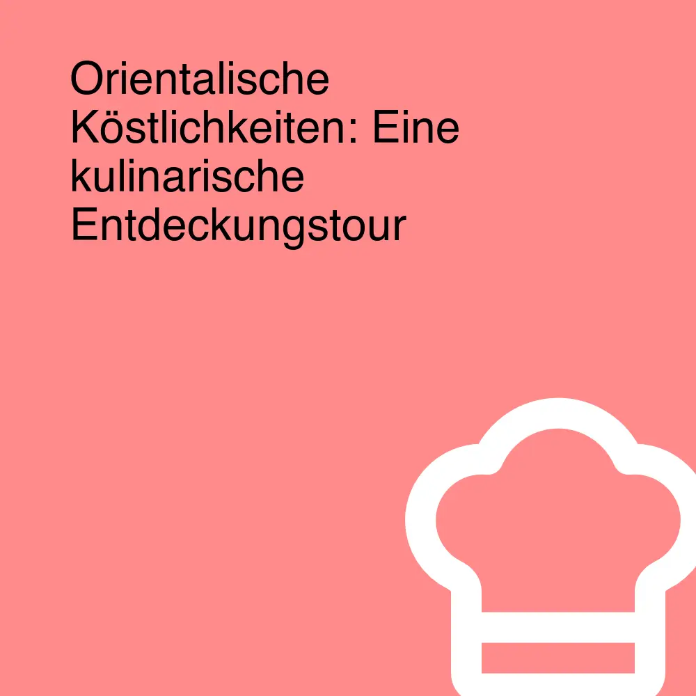 Orientalische Köstlichkeiten: Eine kulinarische Entdeckungstour