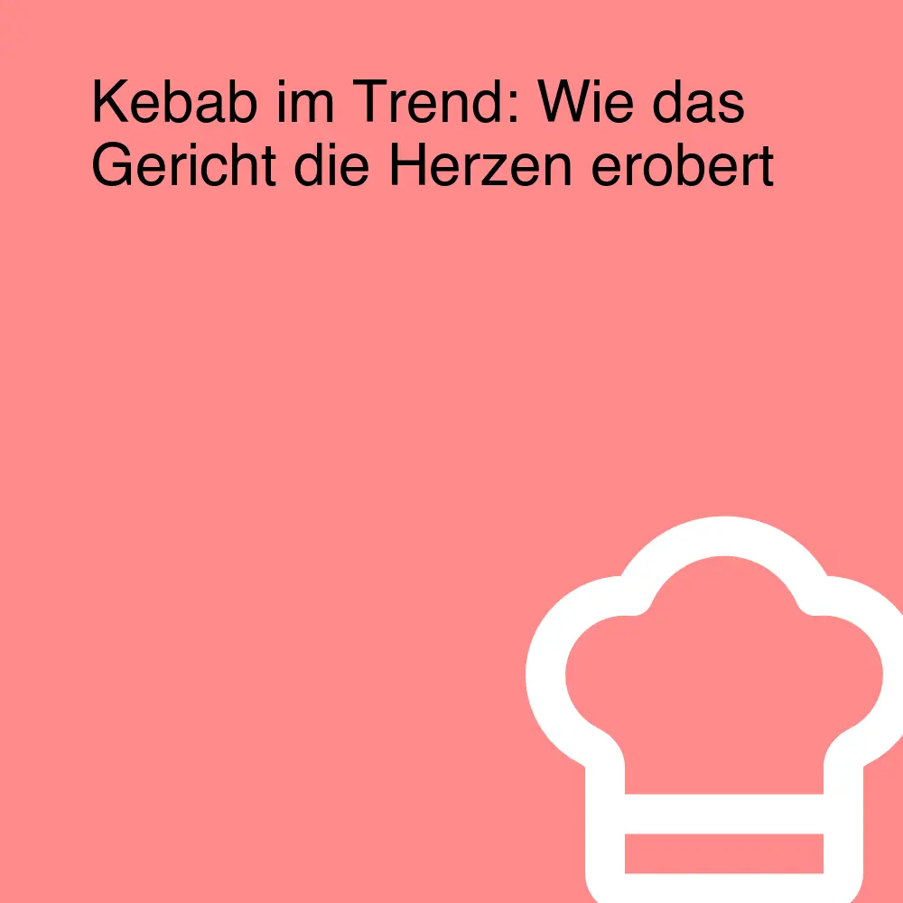 Kebab im Trend: Wie das Gericht die Herzen erobert Kebab im Trend: Wie das Gericht die Herzen erobert