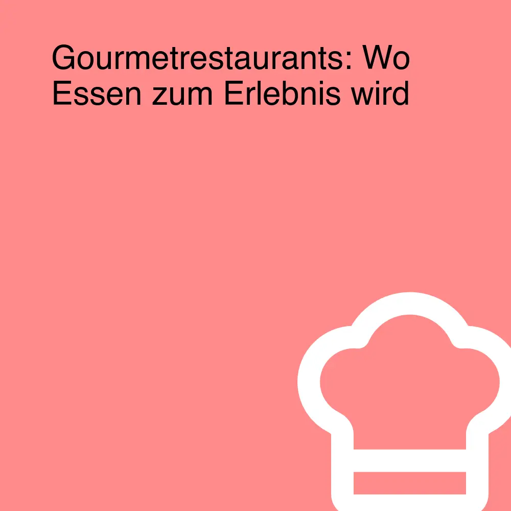 Gourmetrestaurants: Wo Essen zum Erlebnis wird Gourmetrestaurants: Wo Essen zum Erlebnis wird