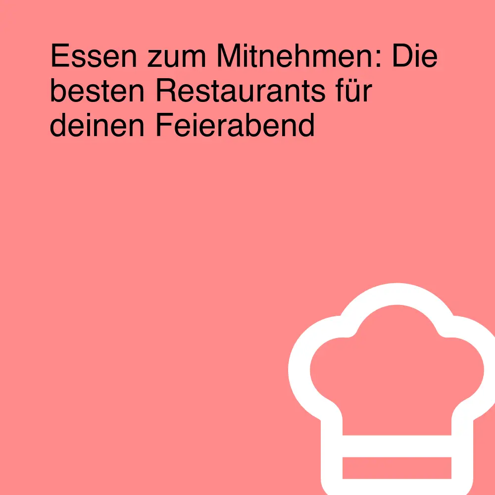 Essen zum Mitnehmen: Die besten Restaurants für deinen Feierabend