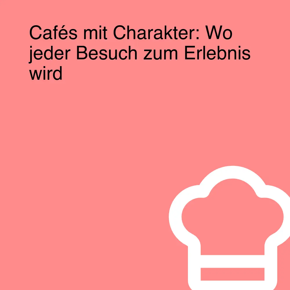 Cafés mit Charakter: Wo jeder Besuch zum Erlebnis wird Cafés mit Charakter: Wo jeder Besuch zum Erlebnis wird