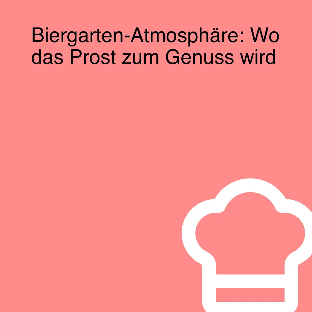 Biergarten-Atmosphäre: Wo das Prost zum Genuss wird Biergarten-Atmosphäre: Wo das Prost zum Genuss wird
