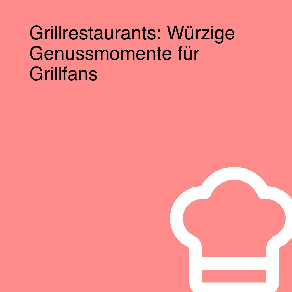 Grillrestaurants: Würzige Genussmomente für Grillfans Grillrestaurants: Würzige Genussmomente für Grillfans