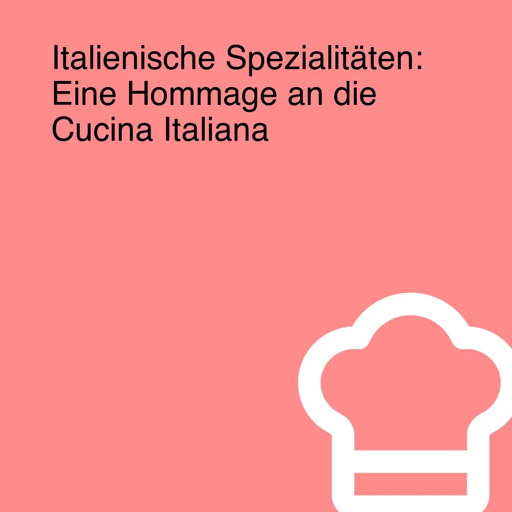 Italienische Spezialitäten: Eine Hommage an die Cucina Italiana Italienische Spezialitäten: Eine Hommage an die Cucina Italiana
