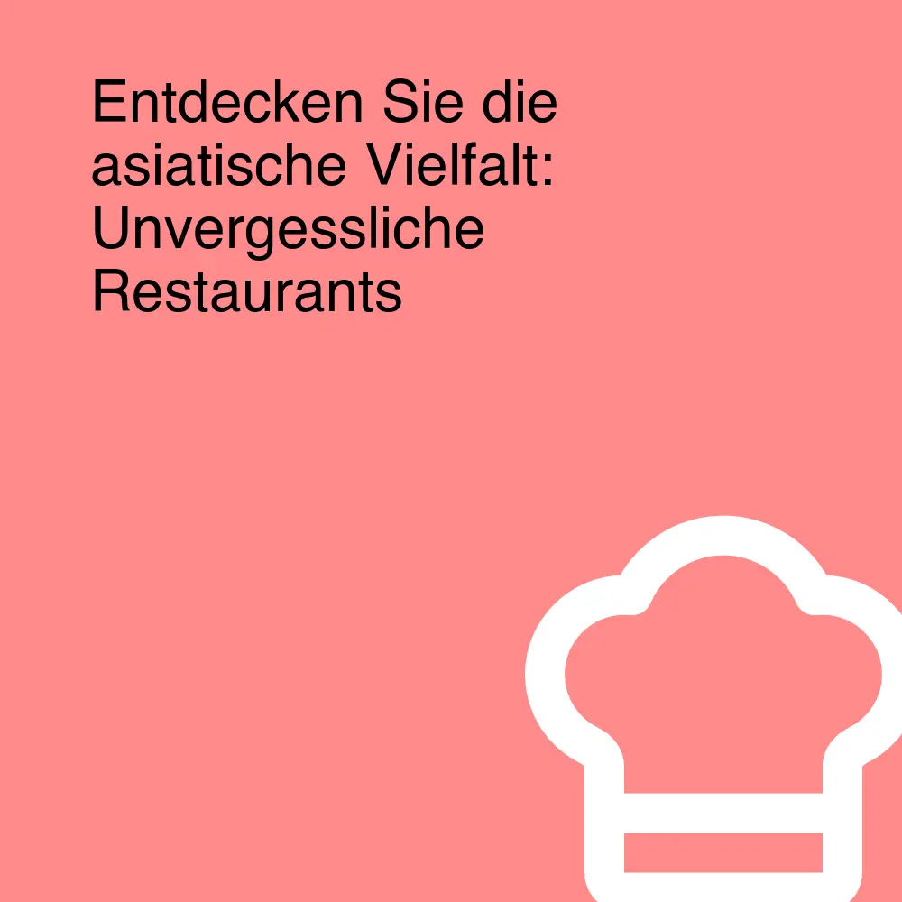 Entdecken Sie die asiatische Vielfalt: Unvergessliche Restaurants Entdecken Sie die asiatische Vielfalt: Unvergessliche Restaurants