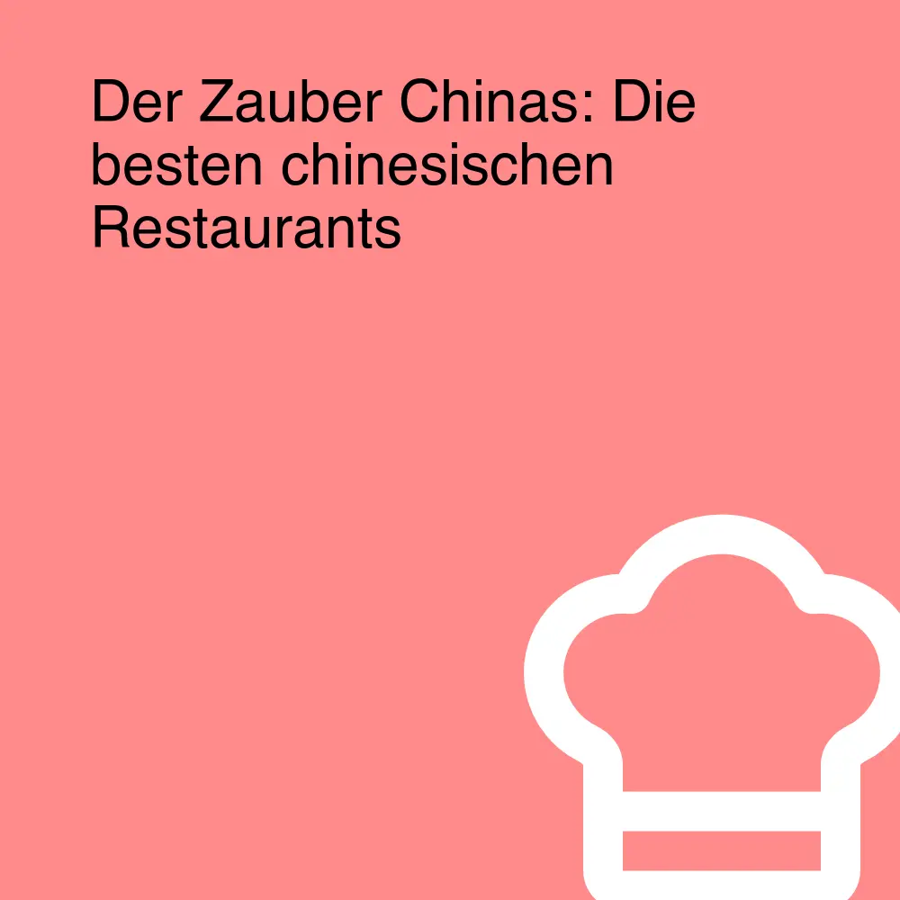 Der Zauber Chinas: Die besten chinesischen Restaurants
