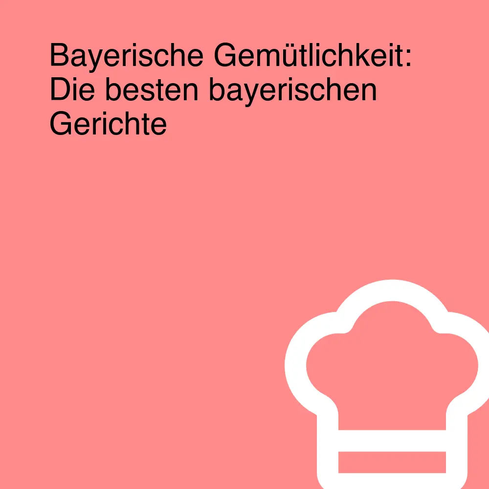 Bayerische Gemütlichkeit: Die besten bayerischen Gerichte Bayerische Gemütlichkeit: Die besten bayerischen Gerichte