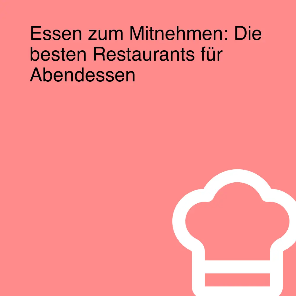 Essen zum Mitnehmen: Die besten Restaurants für Abendessen Essen zum Mitnehmen: Die besten Restaurants für Abendessen