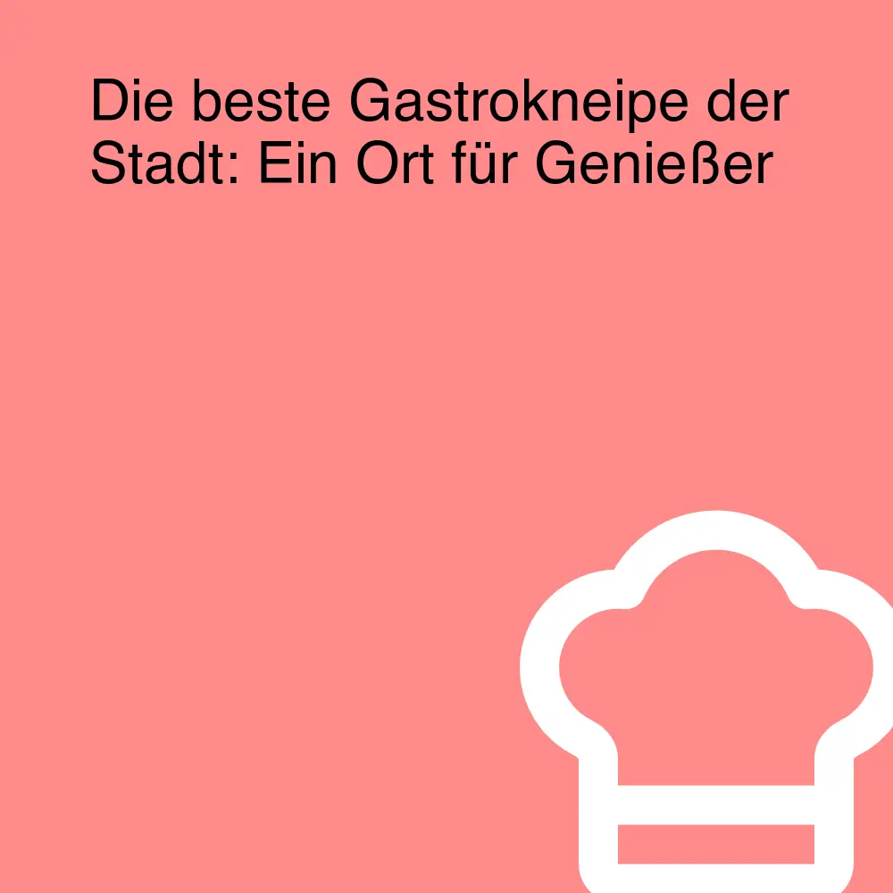 Die beste Gastrokneipe der Stadt: Ein Ort für Genießer Die beste Gastrokneipe der Stadt: Ein Ort für Genießer
