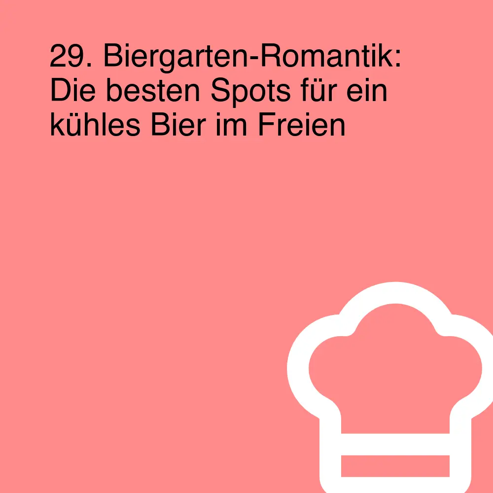 29. Biergarten-Romantik: Die besten Spots für ein kühles Bier im Freien 29. Biergarten-Romantik: Die besten Spots für ein kühles Bier im Freien