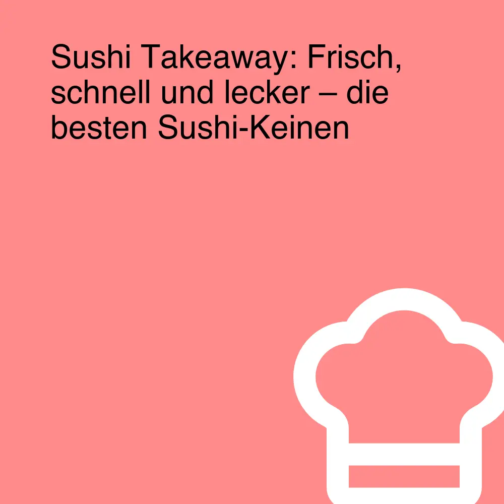 Sushi Takeaway: Frisch, schnell und lecker – die besten Sushi-Keinen