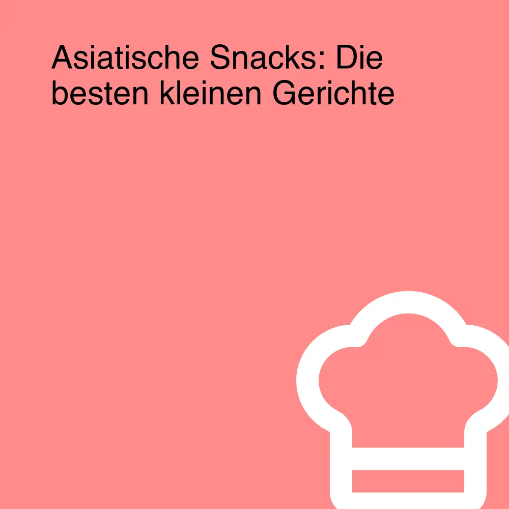 Asiatische Snacks: Die besten kleinen Gerichte Asiatische Snacks: Die besten kleinen Gerichte