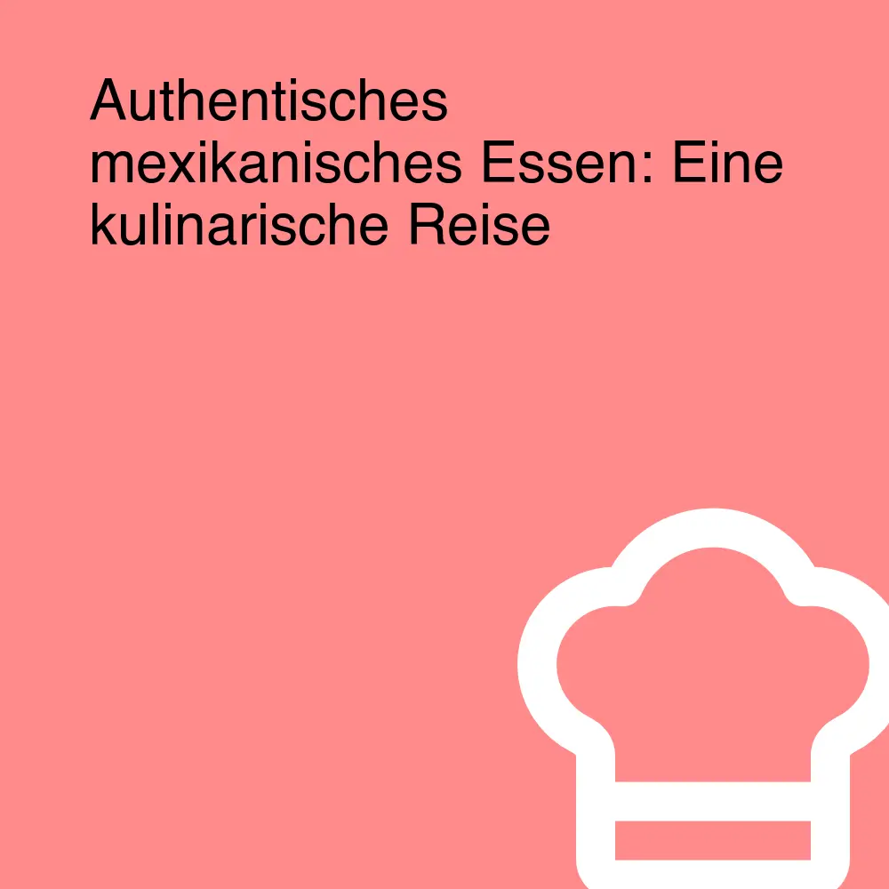 Authentisches mexikanisches Essen: Eine kulinarische Reise Authentisches mexikanisches Essen: Eine kulinarische Reise