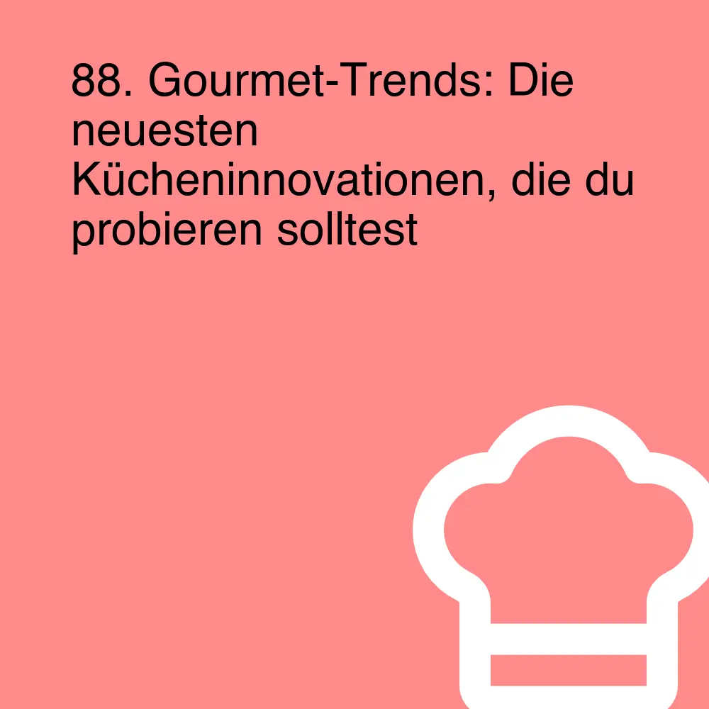 88. Gourmet-Trends: Die neuesten Kücheninnovationen, die du probieren solltest 88. Gourmet-Trends: Die neuesten Kücheninnovationen, die du probieren solltest