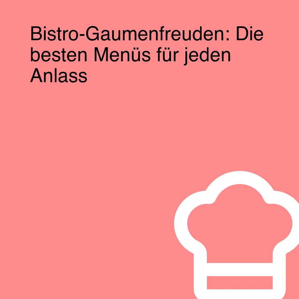 Bistro-Gaumenfreuden: Die besten Menüs für jeden Anlass Bistro-Gaumenfreuden: Die besten Menüs für jeden Anlass