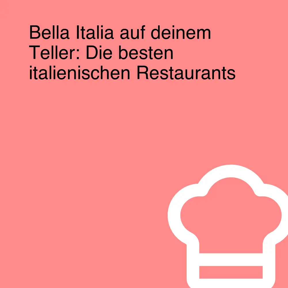 Bella Italia auf deinem Teller: Die besten italienischen Restaurants Bella Italia auf deinem Teller: Die besten italienischen Restaurants