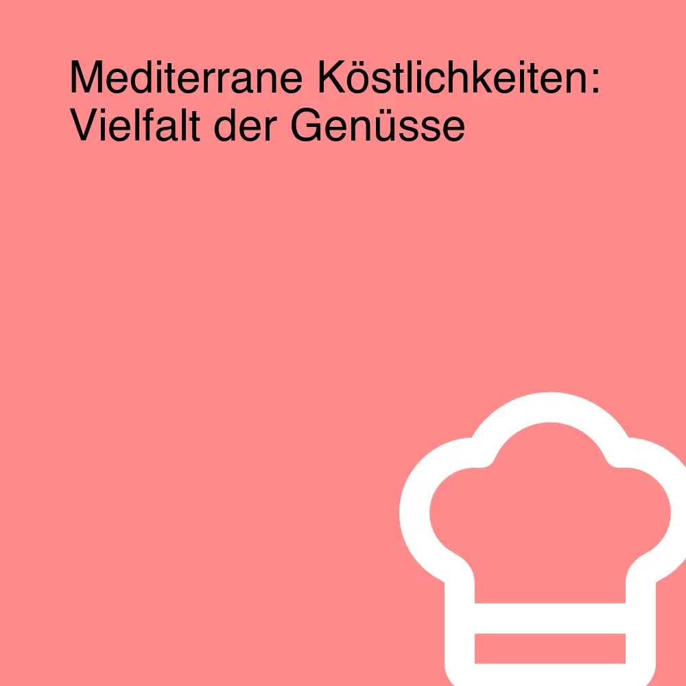 Mediterrane Köstlichkeiten: Vielfalt der Genüsse