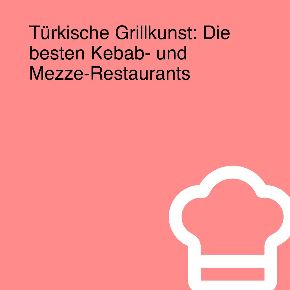 Türkische Grillkunst: Die besten Kebab- und Mezze-Restaurants Türkische Grillkunst: Die besten Kebab- und Mezze-Restaurants