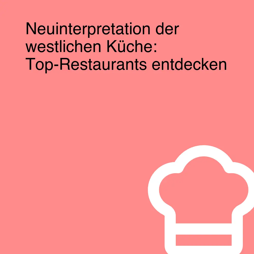 Neuinterpretation der westlichen Küche: Top-Restaurants entdecken
