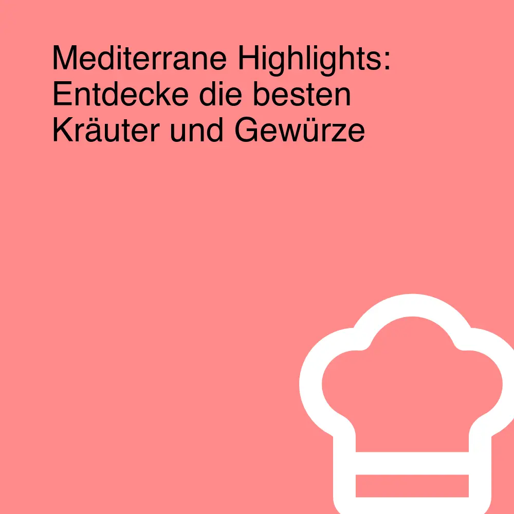 Mediterrane Highlights: Entdecke die besten Kräuter und Gewürze Mediterrane Highlights: Entdecke die besten Kräuter und Gewürze