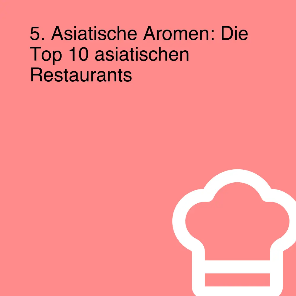 5. Asiatische Aromen: Die Top 10 asiatischen Restaurants 5. Asiatische Aromen: Die Top 10 asiatischen Restaurants