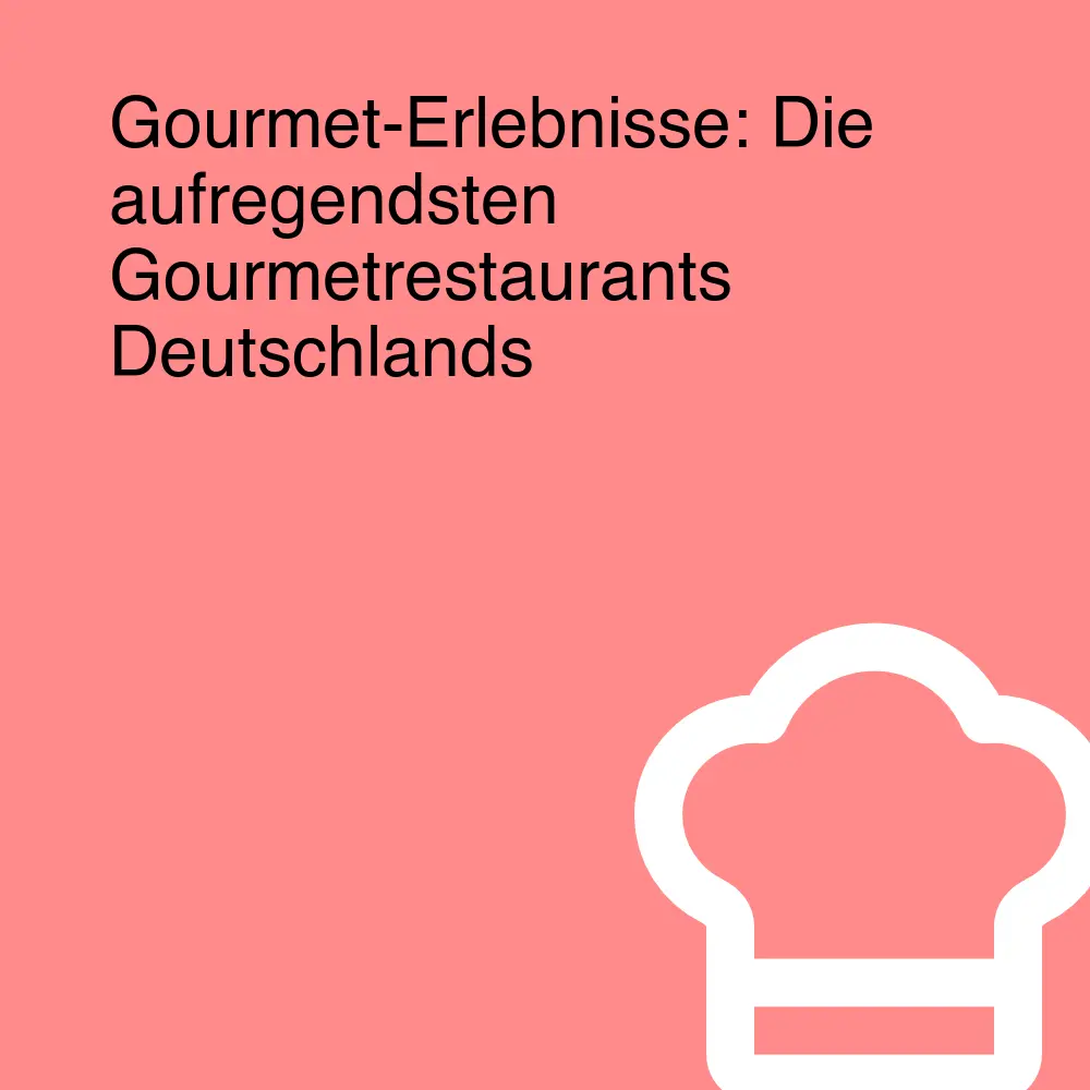 Gourmet-Erlebnisse: Die aufregendsten Gourmetrestaurants Deutschlands