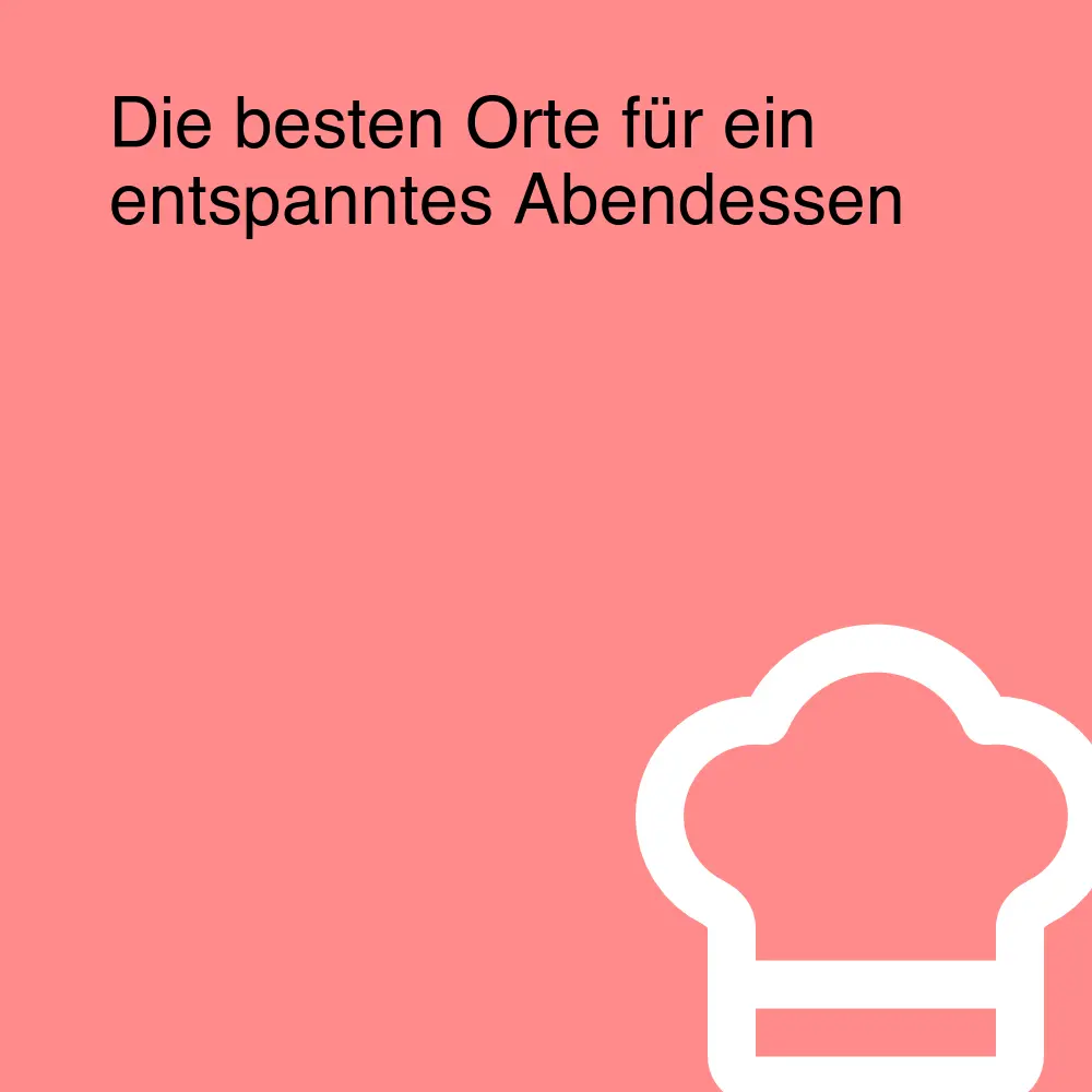 Die besten Orte für ein entspanntes Abendessen