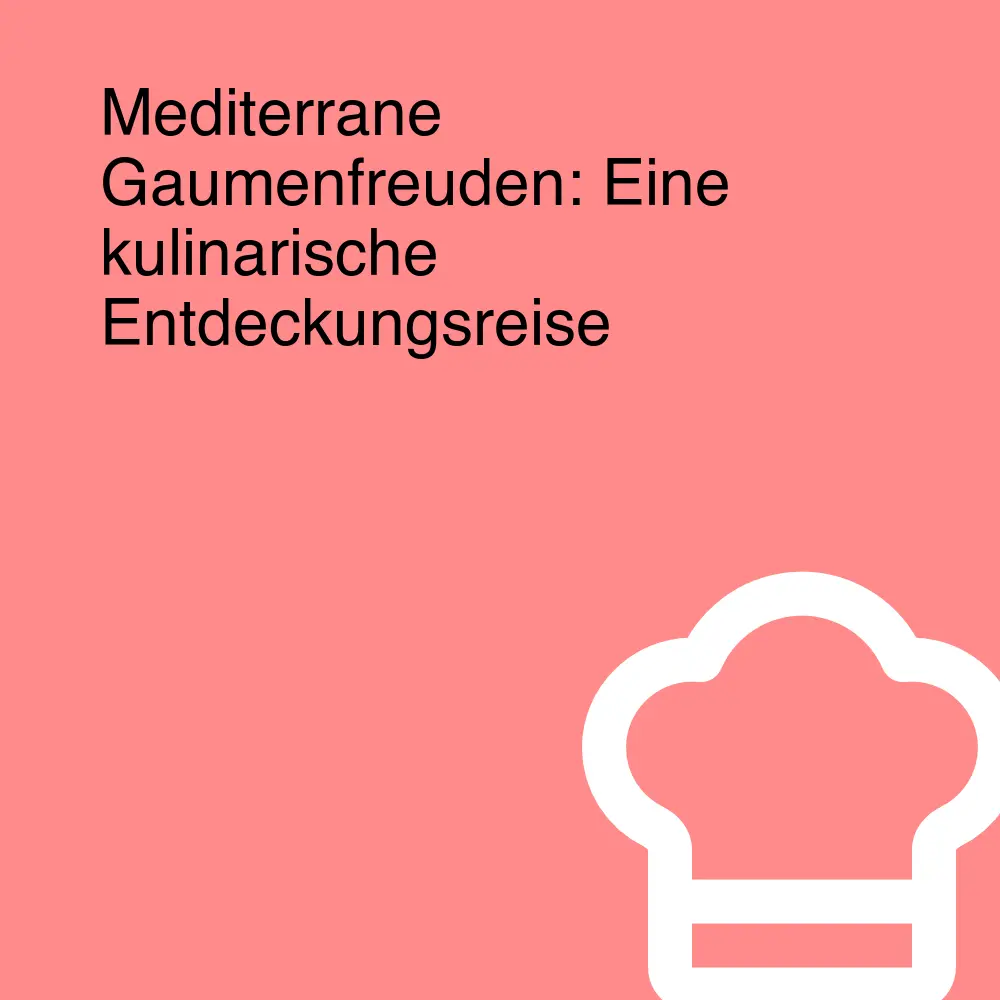Mediterrane Gaumenfreuden: Eine kulinarische Entdeckungsreise