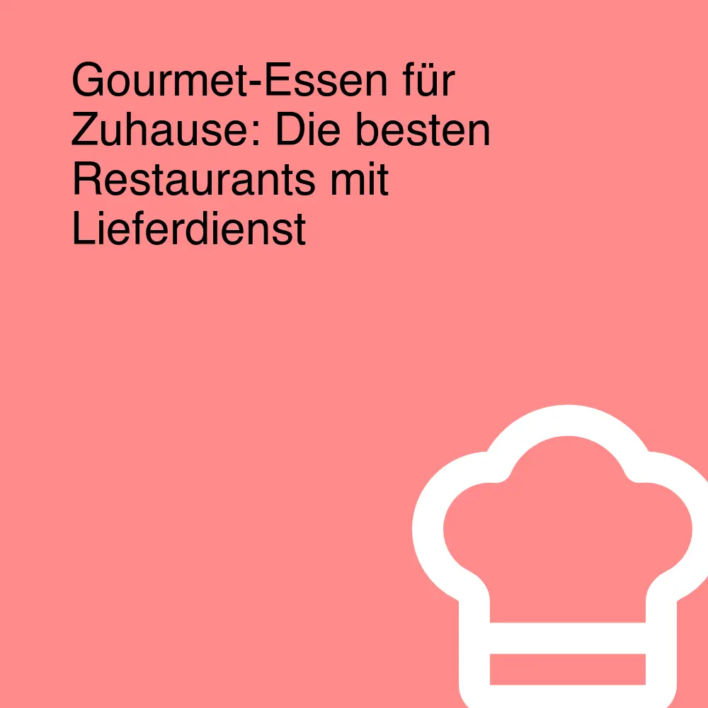Gourmet-Essen für Zuhause: Die besten Restaurants mit Lieferdienst