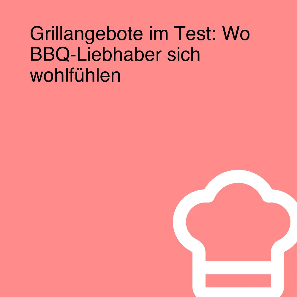 Grillangebote im Test: Wo BBQ-Liebhaber sich wohlfühlen