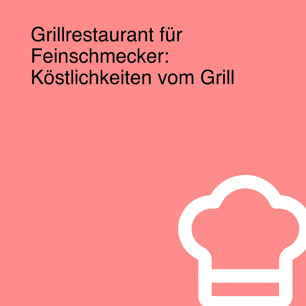Grillrestaurant für Feinschmecker: Köstlichkeiten vom Grill