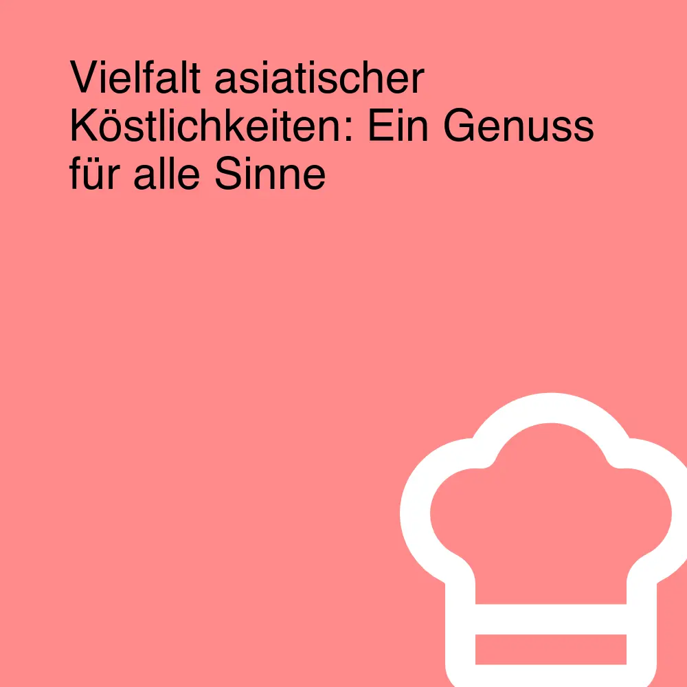 Vielfalt asiatischer Köstlichkeiten: Ein Genuss für alle Sinne
