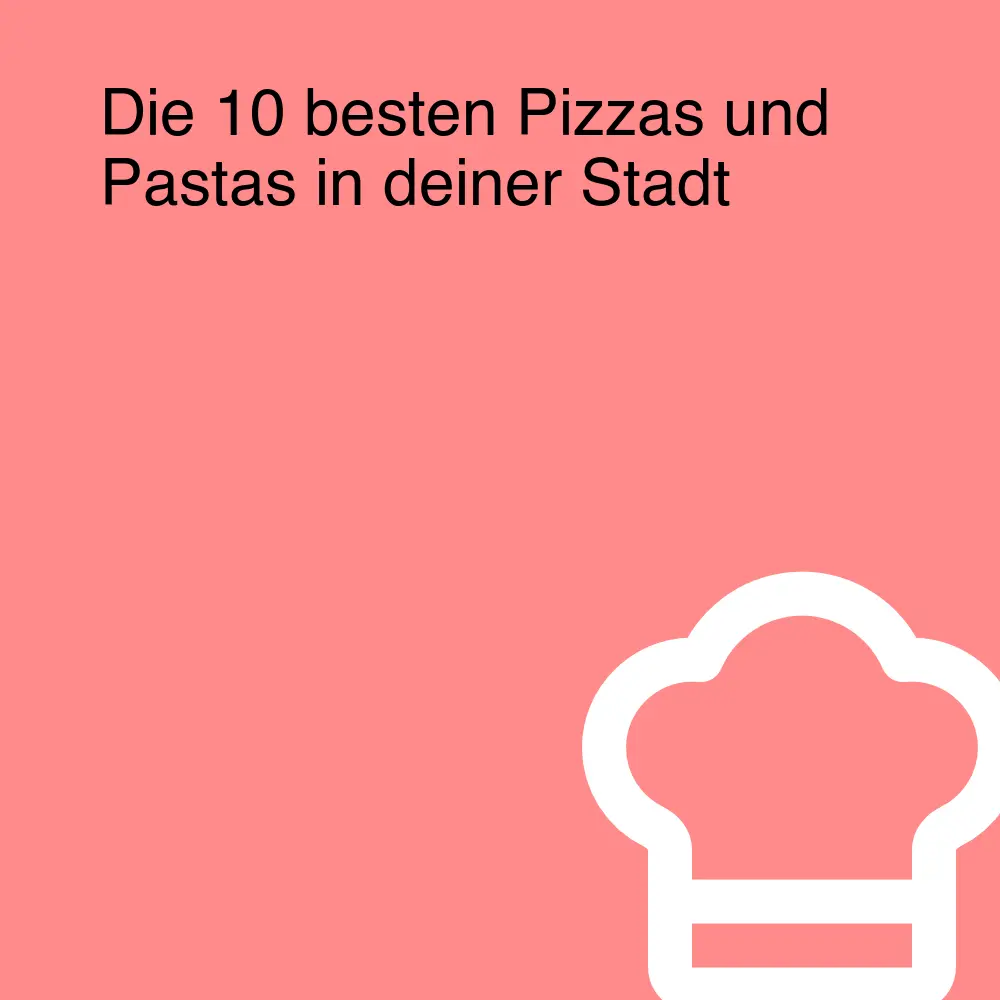 Die 10 besten Pizzas und Pastas in deiner Stadt