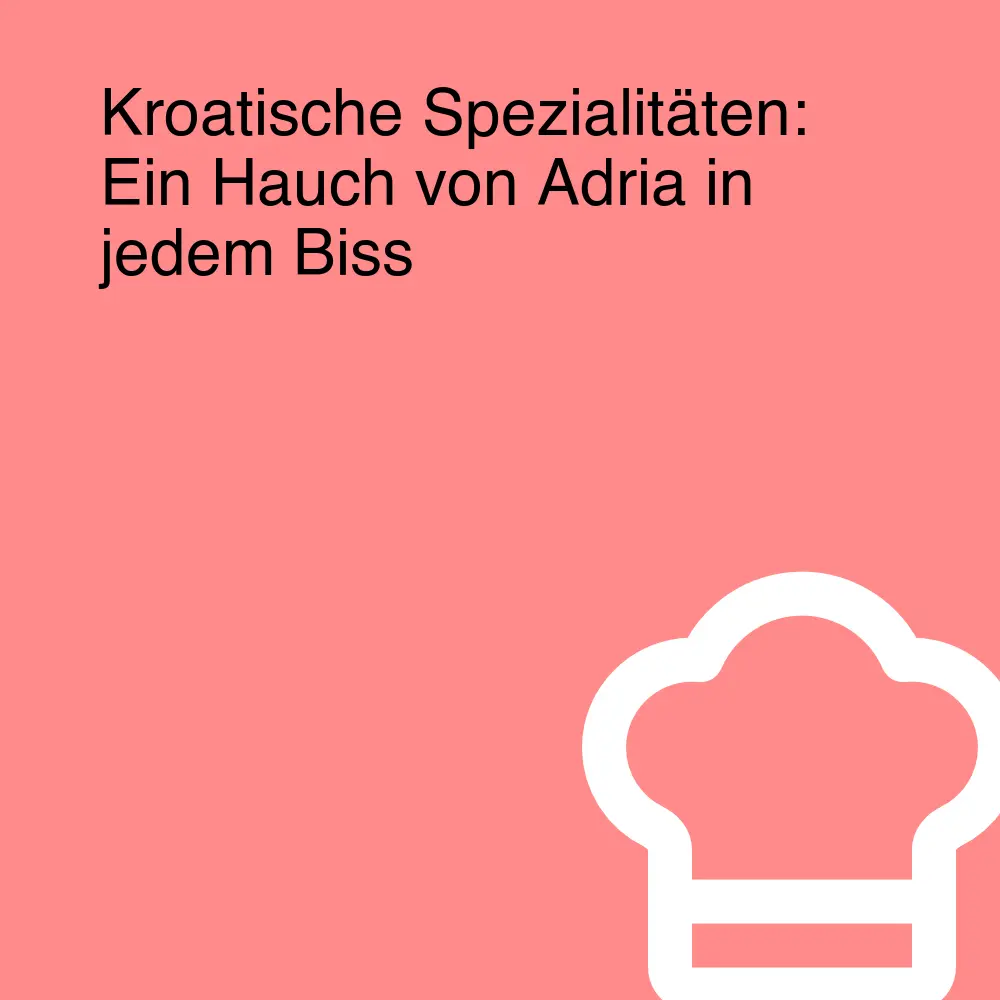 Kroatische Spezialitäten: Ein Hauch von Adria in jedem Biss
