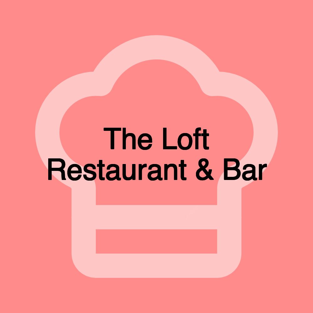 The Loft Restaurant & Bar The Loft Restaurant & Bar
