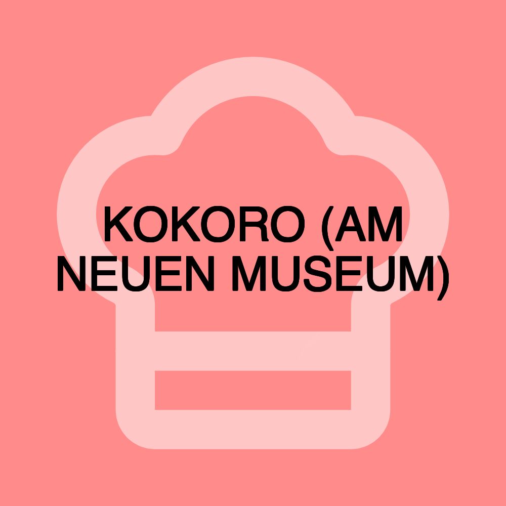 KOKORO (AM NEUEN MUSEUM)