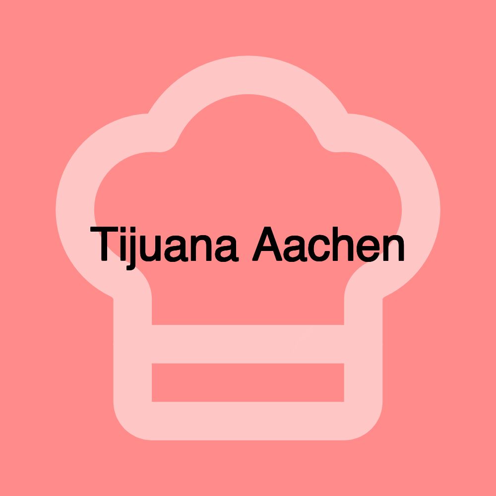 Tijuana Aachen Tijuana Aachen