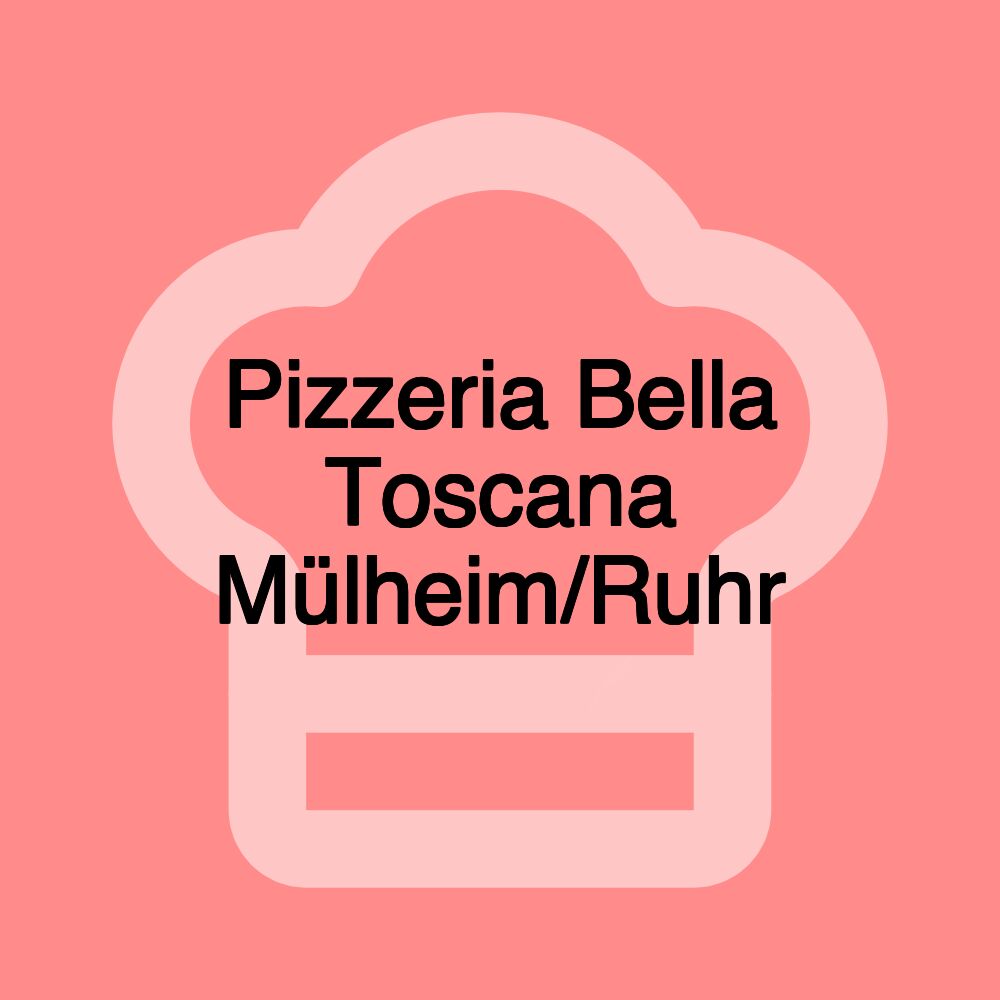 Pizzeria Bella Toscana Mülheim/Ruhr Pizzeria Bella Toscana Mülheim/Ruhr