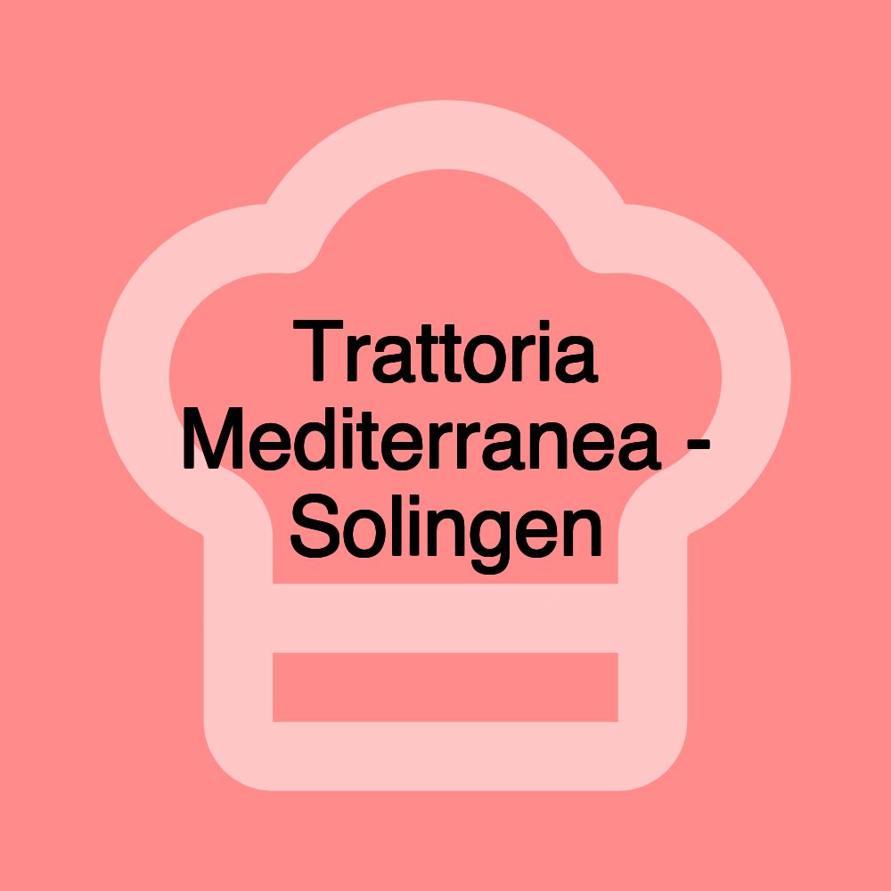 Trattoria Mediterranea - Solingen Trattoria Mediterranea - Solingen