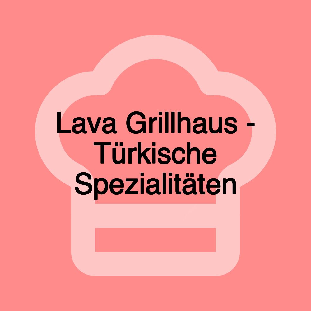 Lava Grillhaus - Türkische Spezialitäten Lava Grillhaus - Türkische Spezialitäten