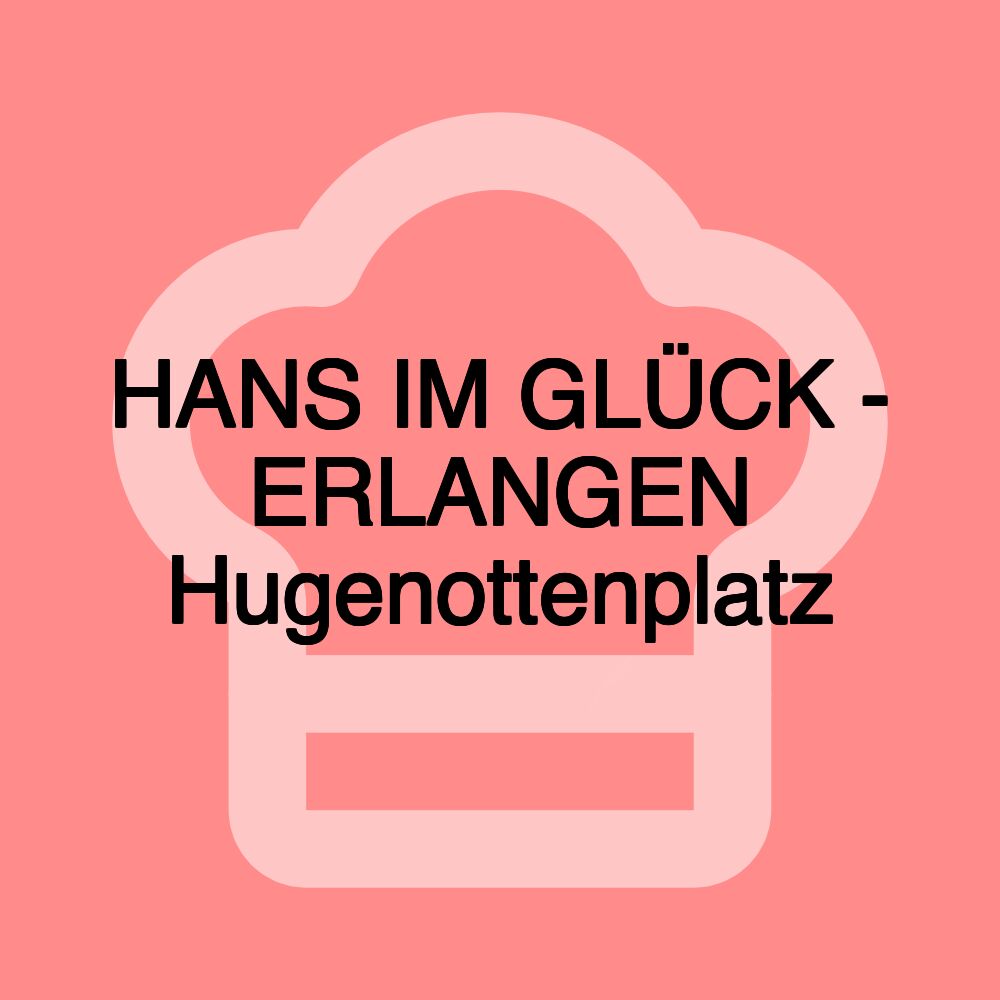 HANS IM GLÜCK - ERLANGEN Hugenottenplatz HANS IM GLÜCK - ERLANGEN Hugenottenplatz