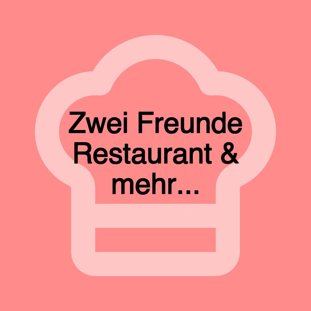 Zwei Freunde Restaurant & mehr...