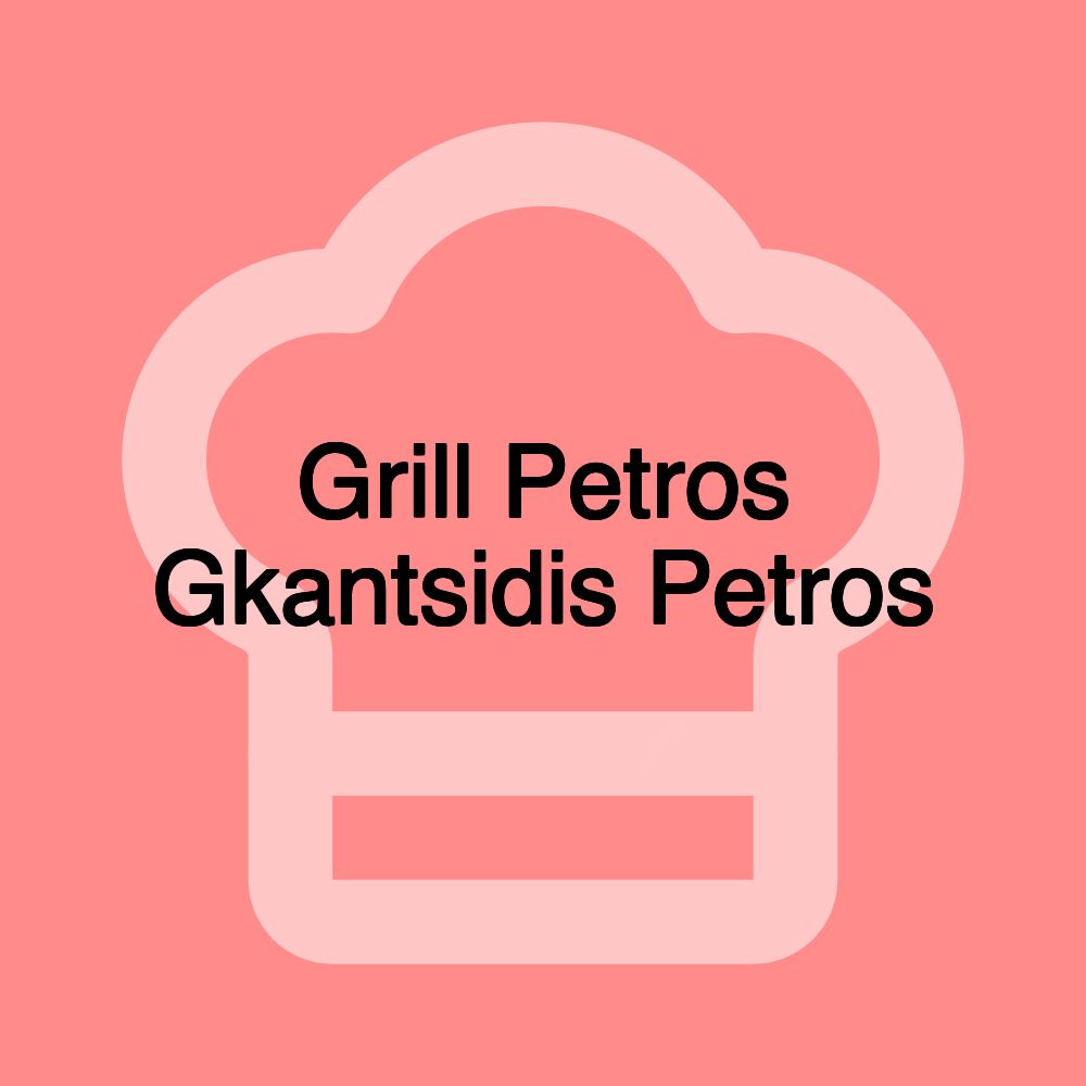 Grill Petros Gkantsidis Petros Grill Petros Gkantsidis Petros