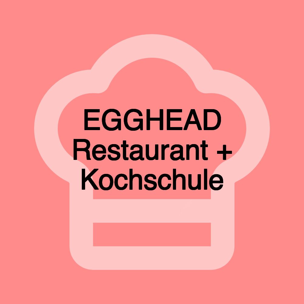 EGGHEAD Restaurant + Kochschule