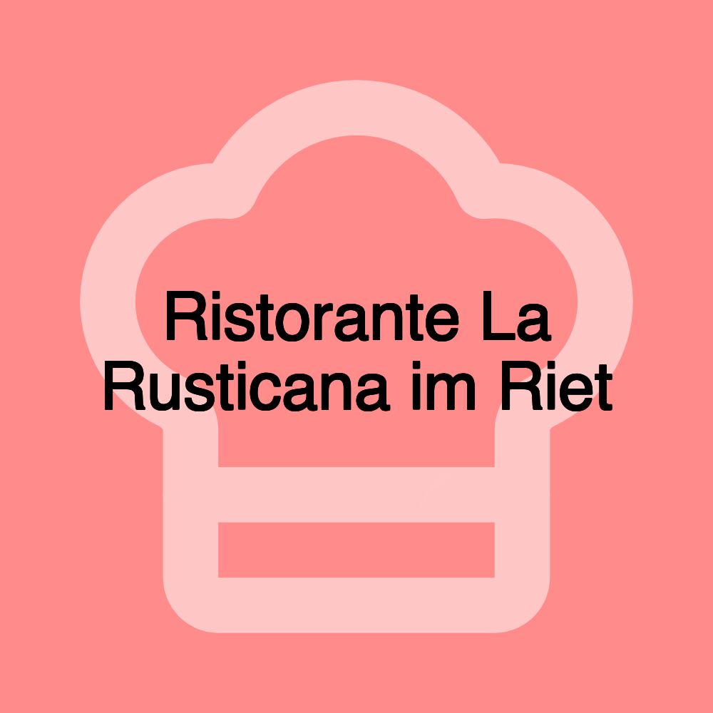 Ristorante La Rusticana im Riet Ristorante La Rusticana im Riet