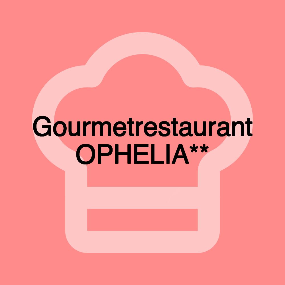 Gourmetrestaurant OPHELIA** Gourmetrestaurant OPHELIA**