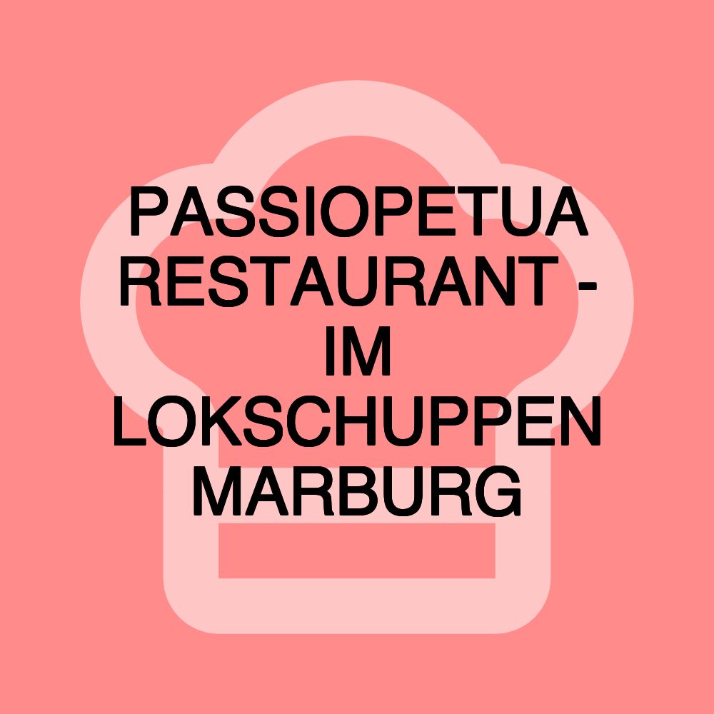 PASSIOPETUA RESTAURANT - IM LOKSCHUPPEN MARBURG