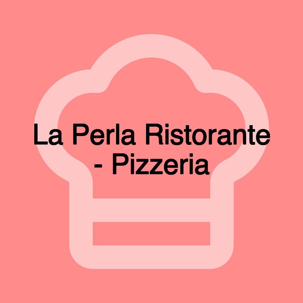 La Perla Ristorante - Pizzeria La Perla Ristorante - Pizzeria