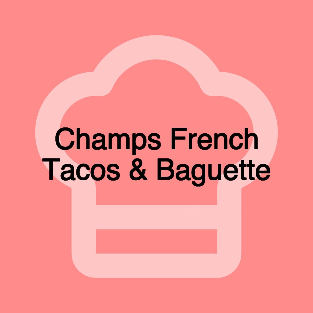 Champs French Tacos & Baguette