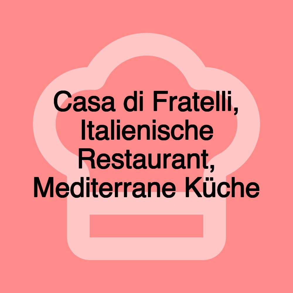 Casa di Fratelli, Italienische Restaurant, Mediterrane Küche